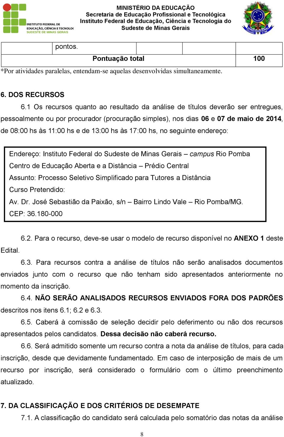 13:00 hs às 17:00 hs, no seguinte endereço: Endereço: Instituto Federal do campus Rio Pomba Centro de Educação Aberta e a Distância Prédio Central Assunto: Processo Seletivo Simplificado para Tutores