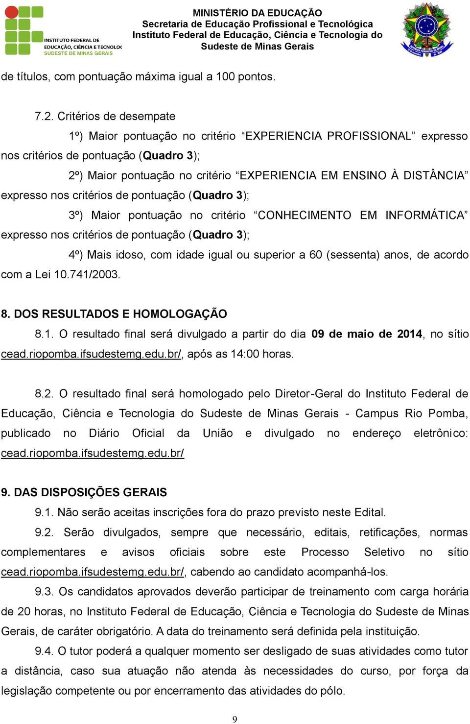 expresso nos critérios de pontuação (Quadro 3); 3º) Maior pontuação no critério CONHECIMENTO EM INFORMÁTICA expresso nos critérios de pontuação (Quadro 3); 4º) Mais idoso, com idade igual ou superior