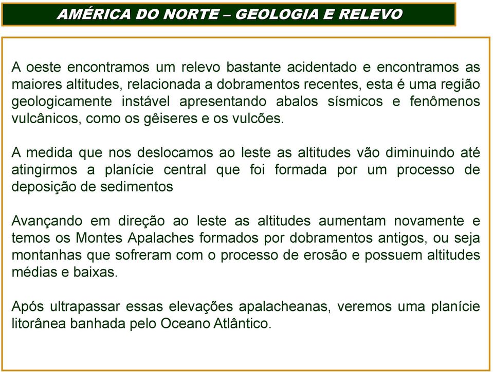 A medida que nos deslocamos ao leste as altitudes vão diminuindo até atingirmos a planície central que foi formada por um processo de deposição de sedimentos Avançando em direção ao leste as