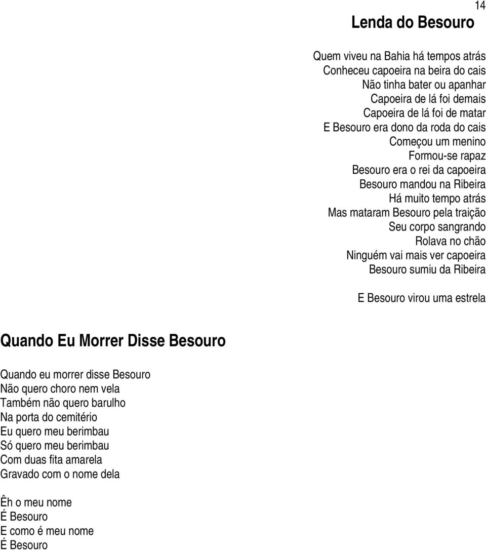 Rolava no chão Ninguém vai mais ver capoeira Besouro sumiu da Ribeira E Besouro virou uma estrela Quando Eu Morrer Disse Besouro Quando eu morrer disse Besouro Não quero choro nem vela