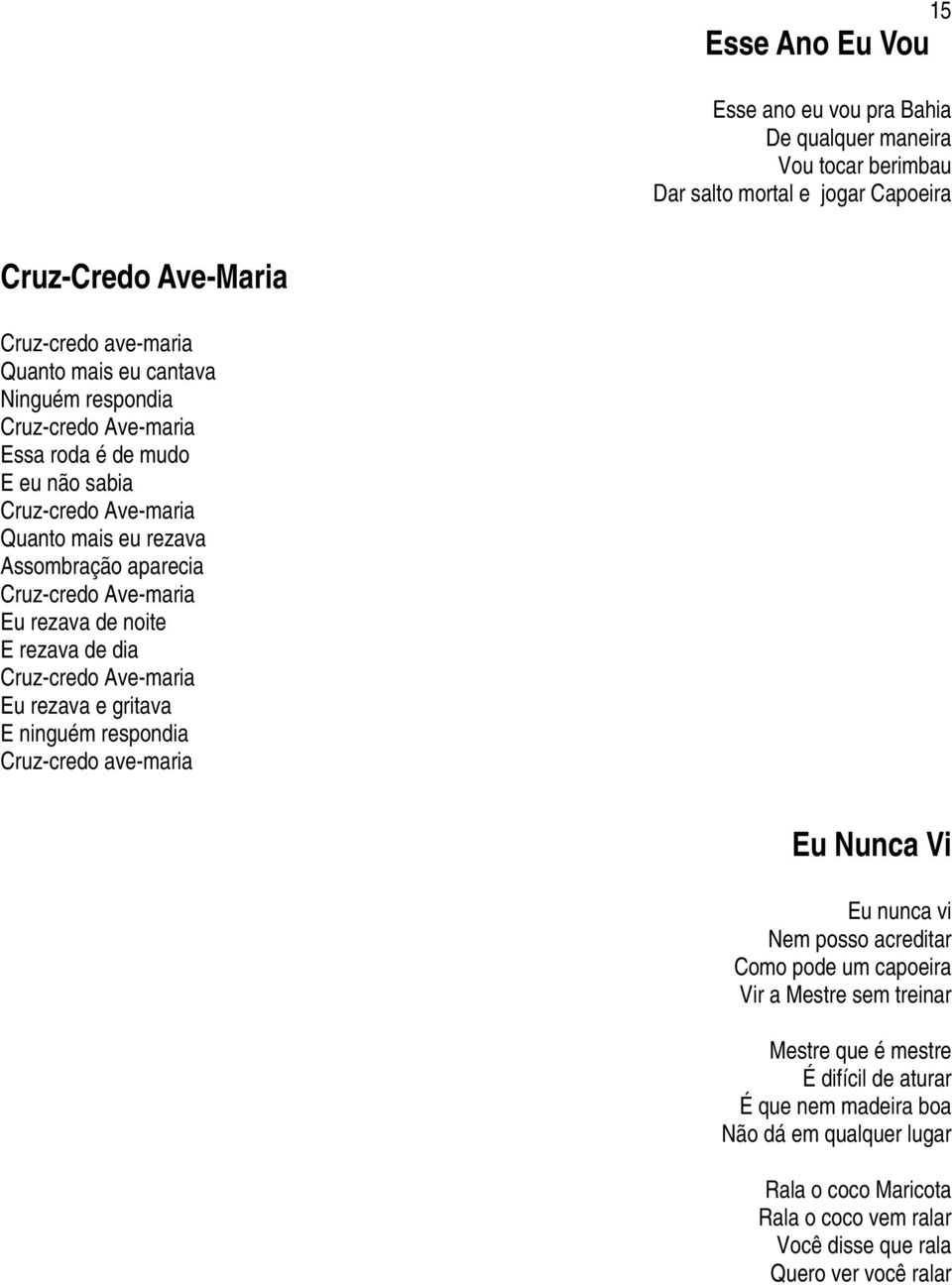 noite E rezava de dia Cruz-credo Ave-maria Eu rezava e gritava E ninguém respondia Cruz-credo ave-maria Eu Nunca Vi Eu nunca vi Nem posso acreditar Como pode um capoeira Vir a