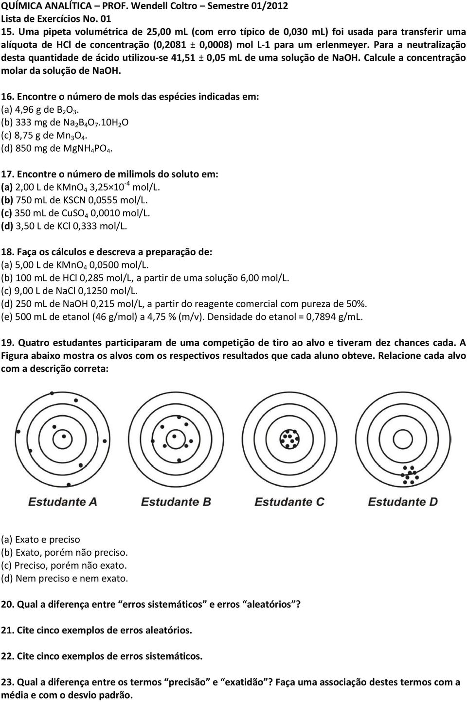 Encontre o número de mols das espécies indicadas em: (a) 4,96 g de B 2 O 3. (b) 333 mg de Na 2 B 4 O 7.10H 2 O (c) 8,75 g de Mn 3 O 4. (d) 850 mg de MgNH 4 PO 4. 17.