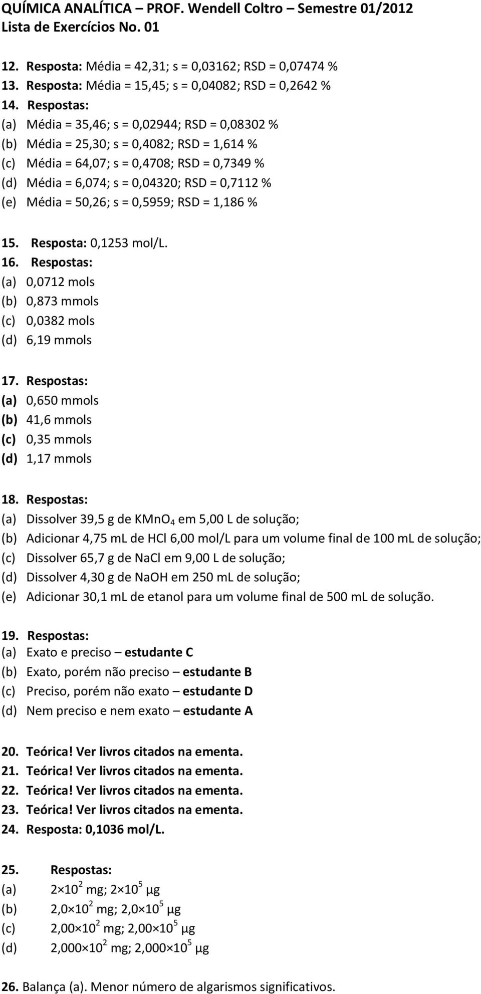 (e) Média = 50,26; s = 0,5959; RSD = 1,186 % 15. Resposta: 0,1253 mol/l. 16. Respostas: (a) 0,0712 mols (b) 0,873 mmols (c) 0,0382 mols (d) 6,19 mmols 17.