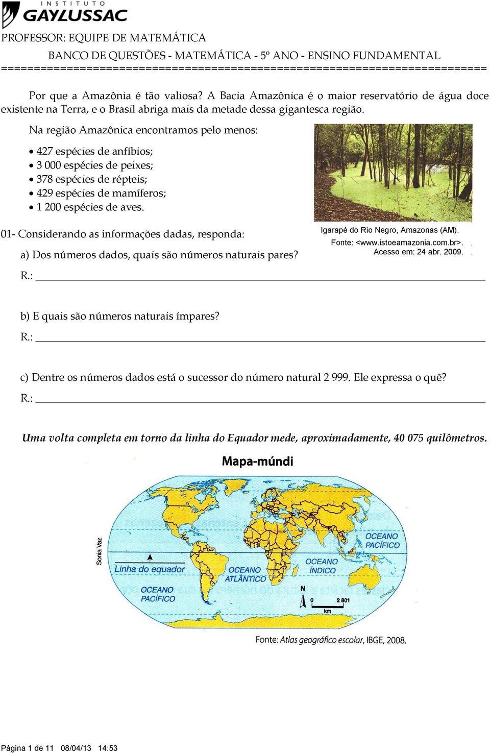 Na região Amazônica encontramos pelo menos: 427 espécies de anfíbios; 3 000 espécies de peixes; 378 espécies de répteis; 429 espécies de mamíferos; 1 200 espécies de aves.