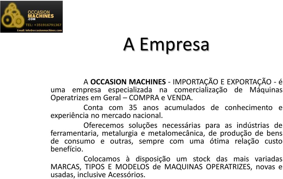 Oferecemos soluções necessárias para as indústrias de ferramentaria, metalurgia e metalomecânica, de produção de bens de consumo e outras,