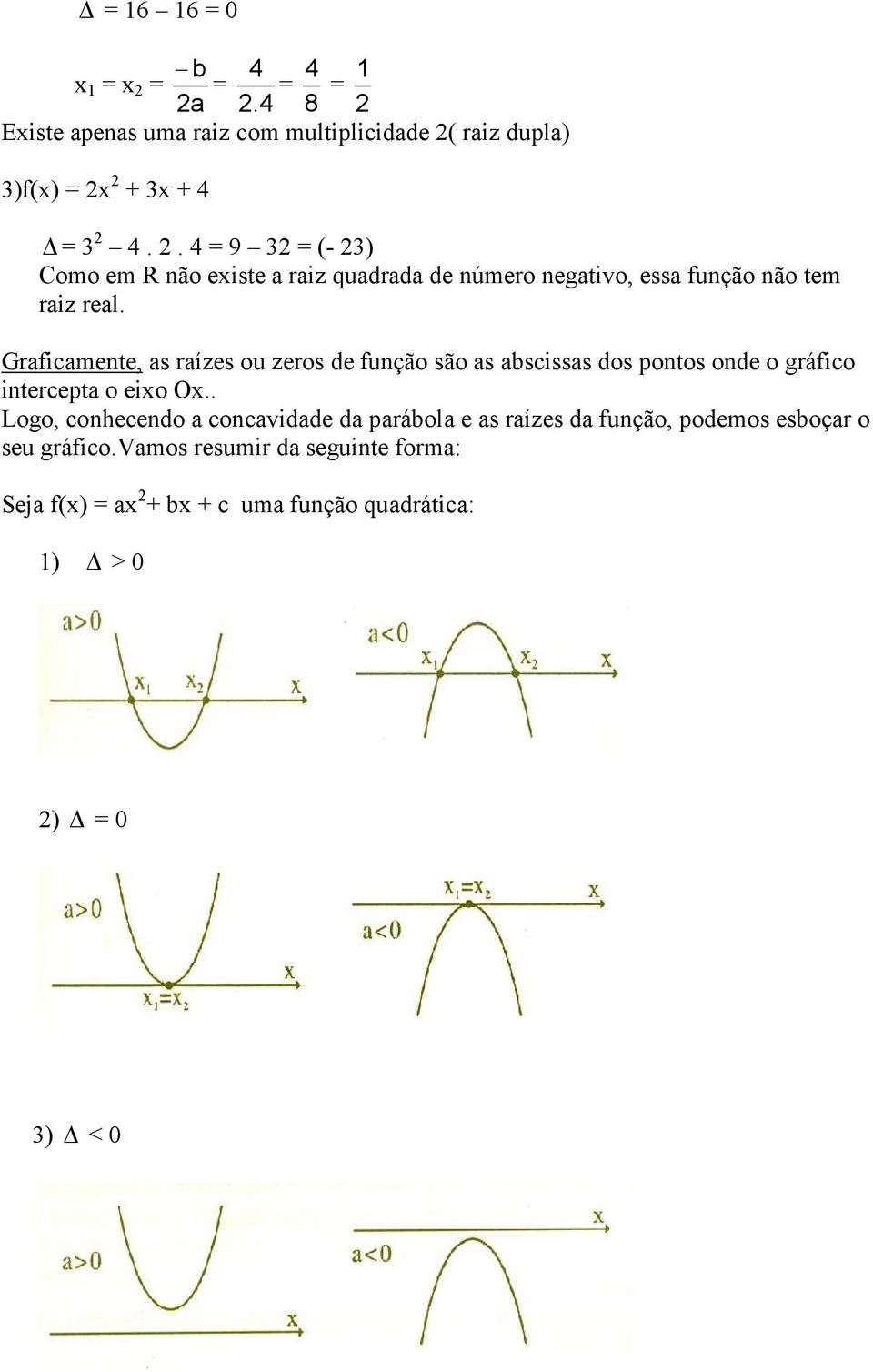 Graficamente, as raízes ou zeros de função são as abscissas dos pontos onde o gráfico intercepta o eixo Ox.