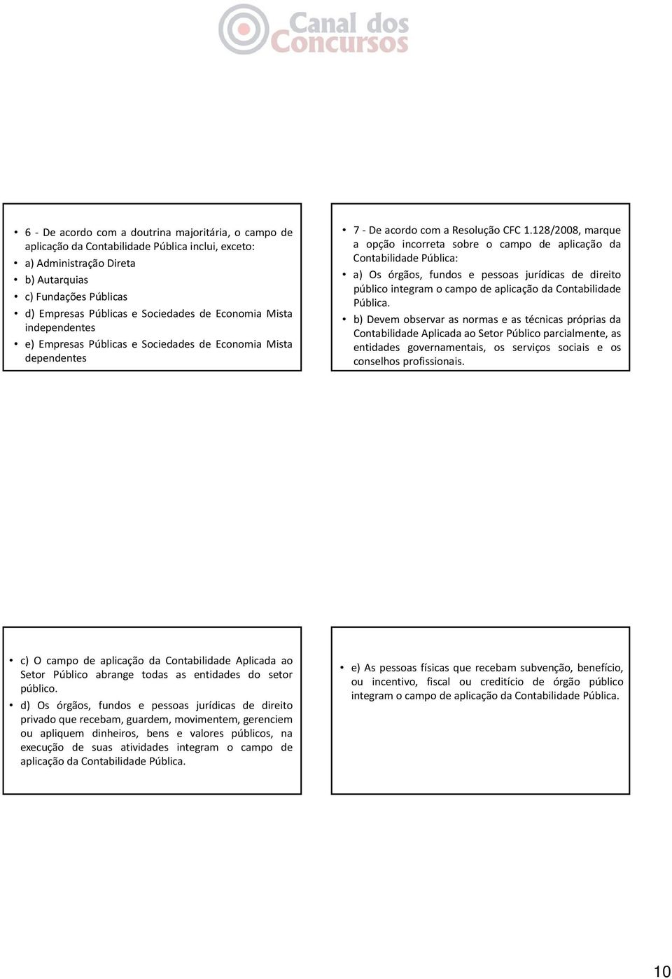 128/2008, marque a opção incorreta sobre o campo de aplicação da Contabilidade Pública: a) Os órgãos, fundos e pessoas jurídicas de direito público integram o campo de aplicação da Contabilidade