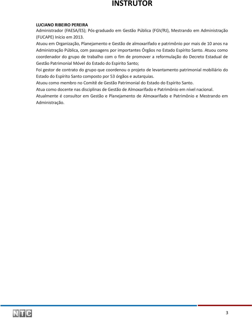 Atuou como coordenador do grupo de trabalho com o fim de promover a reformulação do Decreto Estadual de Gestão Patrimonial Móvel do Estado do Espirito Santo; Foi gestor de contrato do grupo que