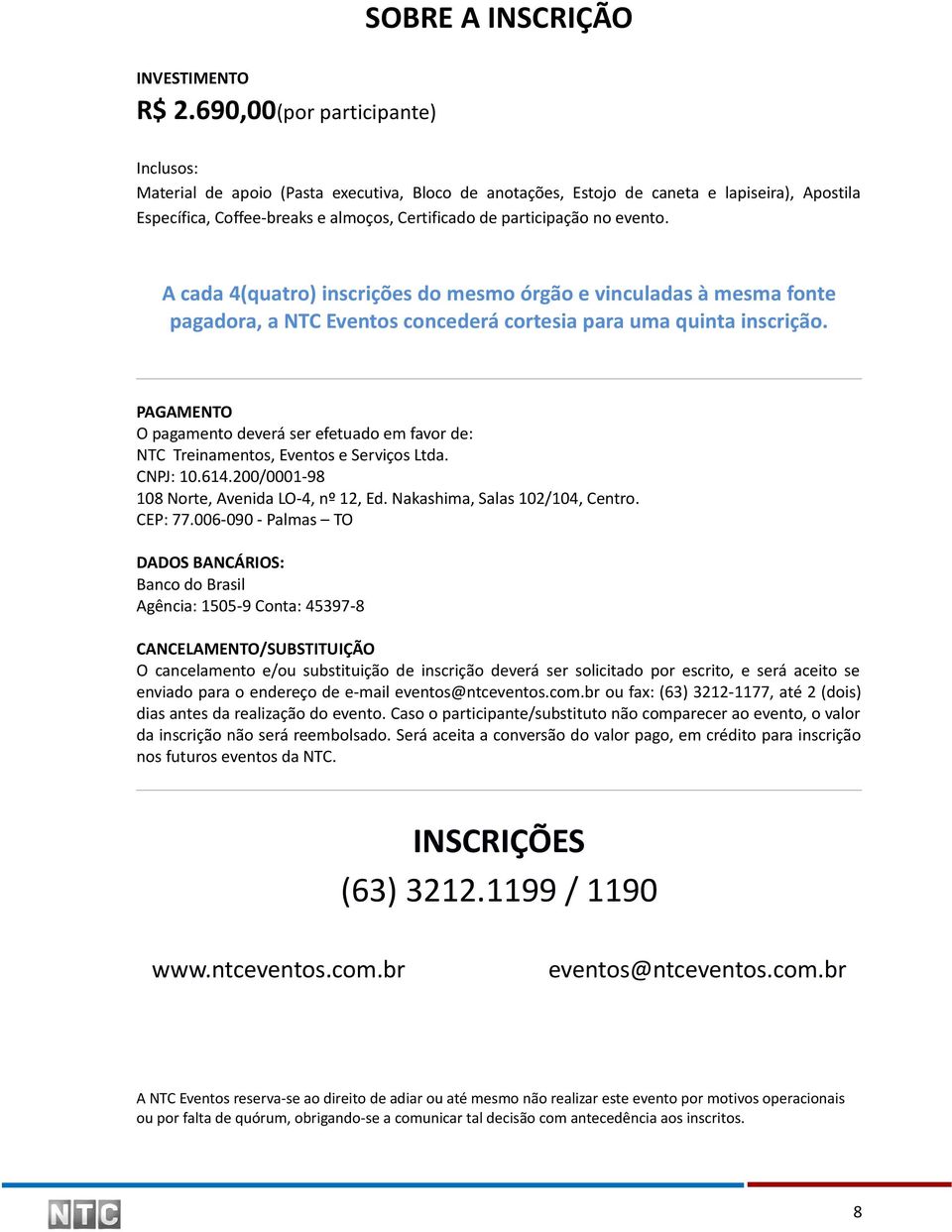 de participação no evento. A cada 4(quatro) inscrições do mesmo órgão e vinculadas à mesma fonte pagadora, a NTC Eventos concederá cortesia para uma quinta inscrição.