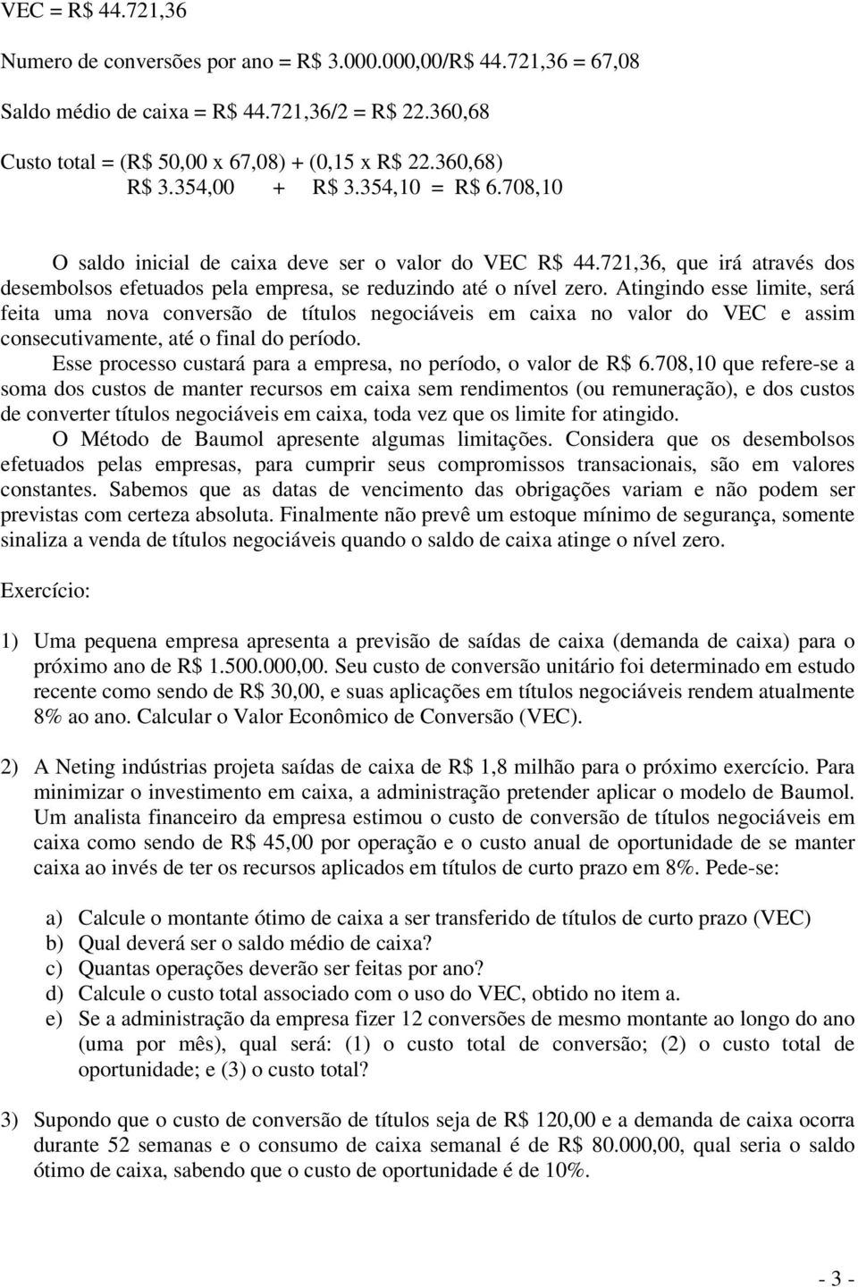 Atingindo esse limite, será feita uma nova conversão de títulos negociáveis em caixa no valor do VEC e assim consecutivamente, até o final do período.