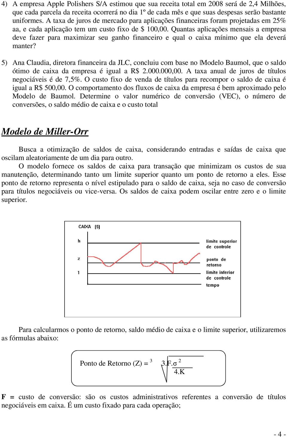 Quantas aplicações mensais a empresa deve fazer para maximizar seu ganho financeiro e qual o caixa mínimo que ela deverá manter?