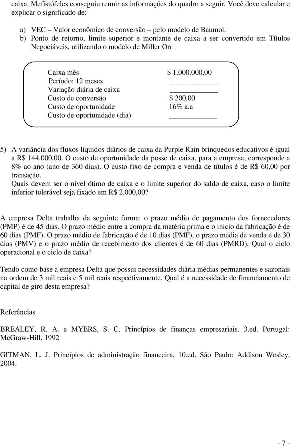 000,00 Período: 12 meses Variação diária de caixa Custo de conversão $ 200,00 Custo de oportunidade 16% a.