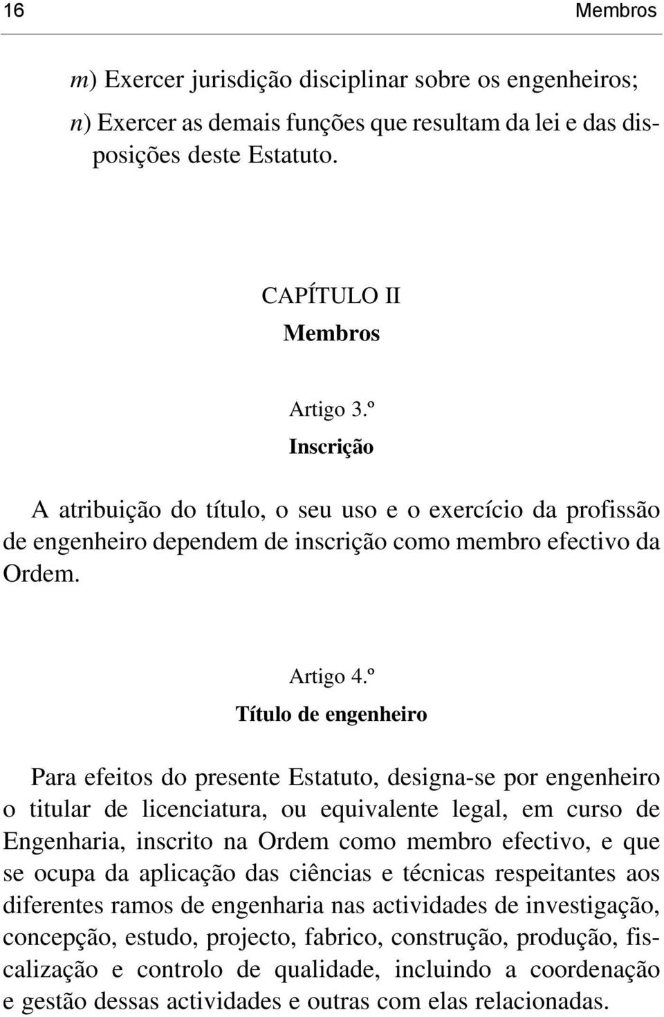 º Título de engenheiro Para efeitos do presente Estatuto, designa-se por engenheiro o titular de licenciatura, ou equivalente legal, em curso de Engenharia, inscrito na Ordem como membro efectivo, e