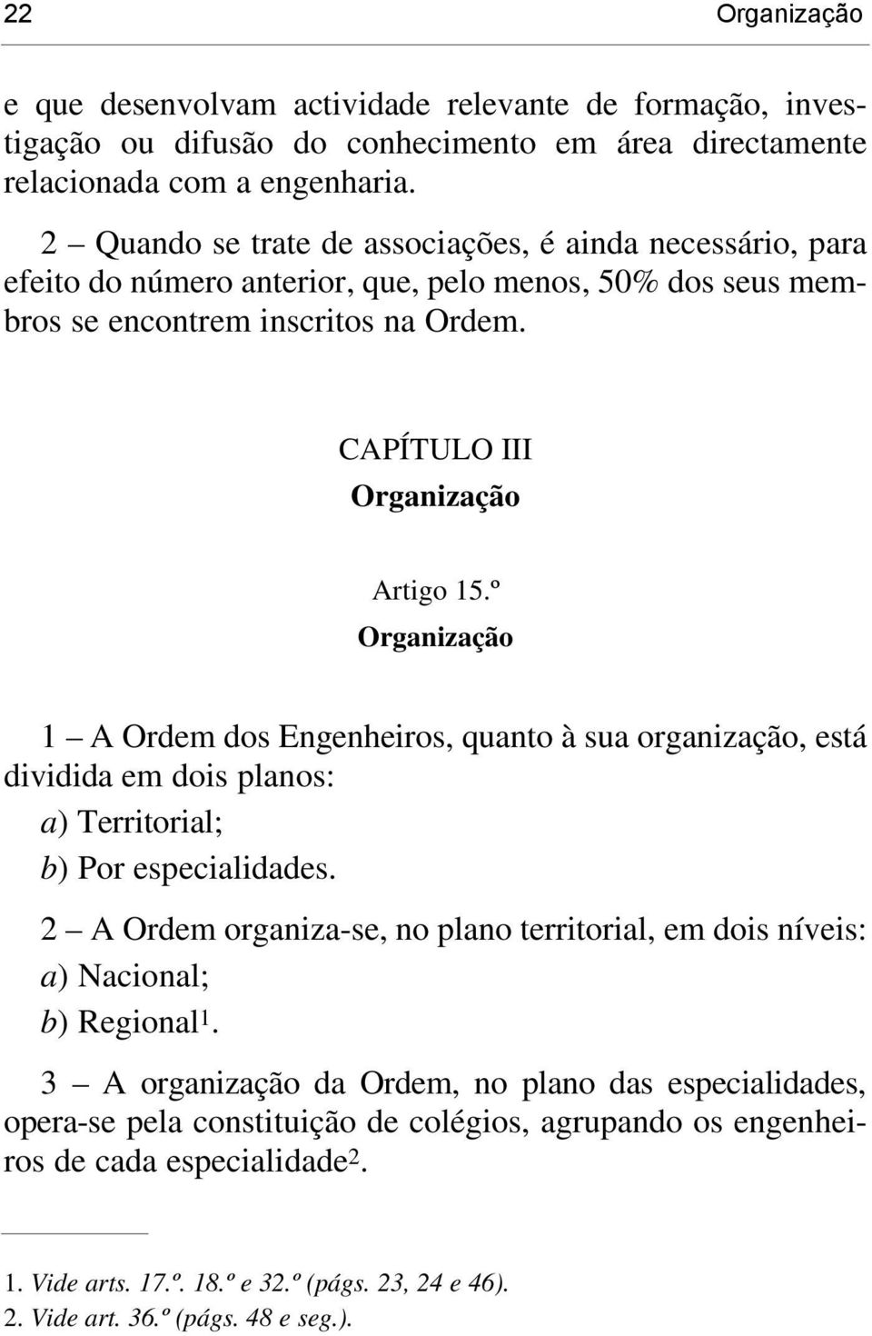 º Organização 1 A Ordem dos Engenheiros, quanto à sua organização, está dividida em dois planos: a) Territorial; b) Por especialidades.