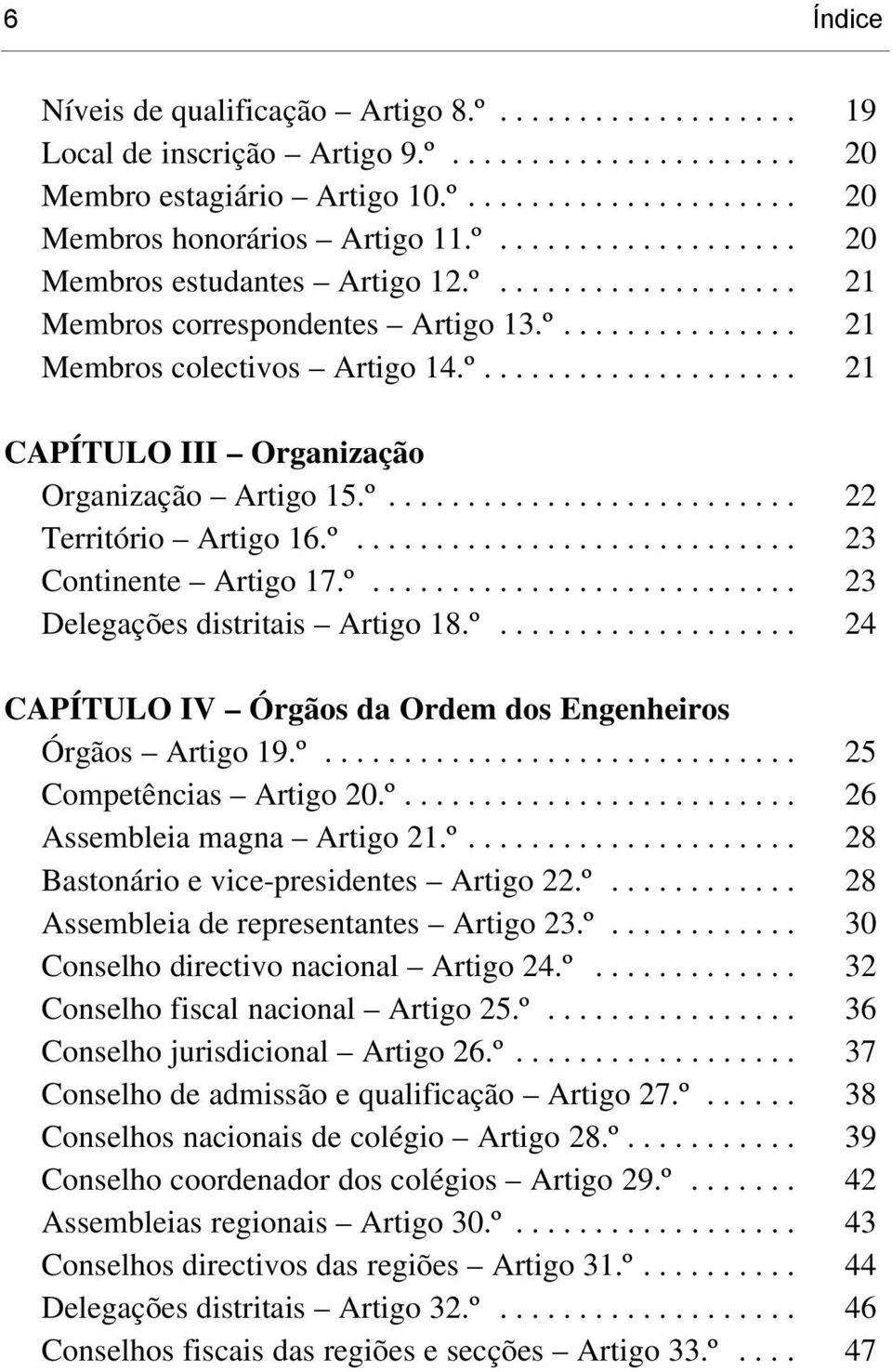 º.......................... 22 Território Artigo 16.º............................ 23 Continente Artigo 17.º........................... 23 Delegações distritais Artigo 18.º................... 24 CAPÍTULO IV Órgãos da Ordem dos Engenheiros Órgãos Artigo 19.