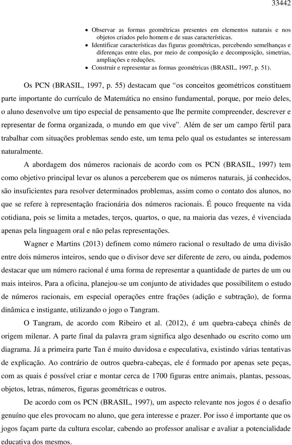 Construir e representar as formas geométricas (BRASIL, 1997, p. 51). Os PCN (BRASIL, 1997, p.