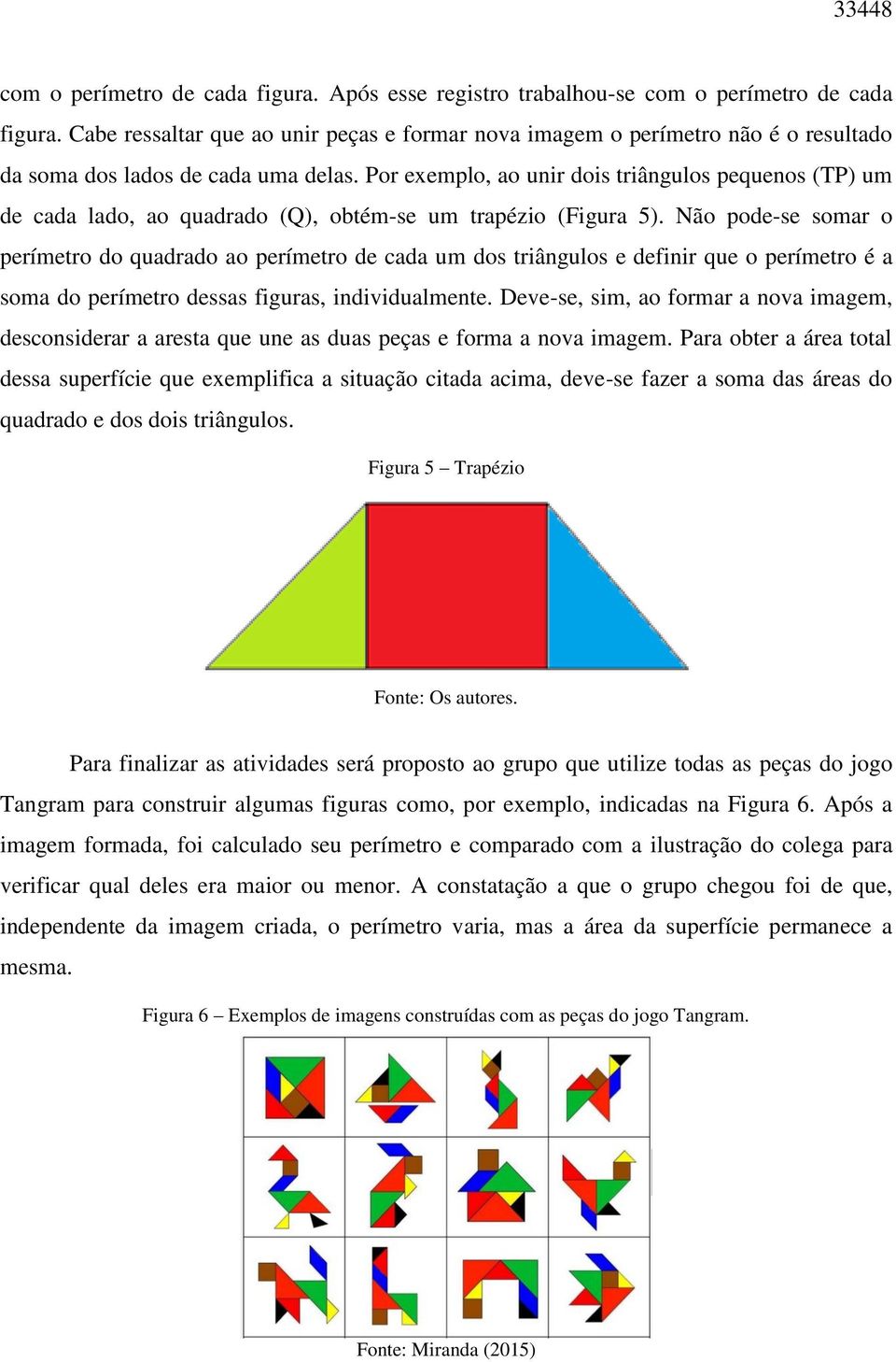 Por exemplo, ao unir dois triângulos pequenos (TP) um de cada lado, ao quadrado (Q), obtém-se um trapézio (Figura 5).
