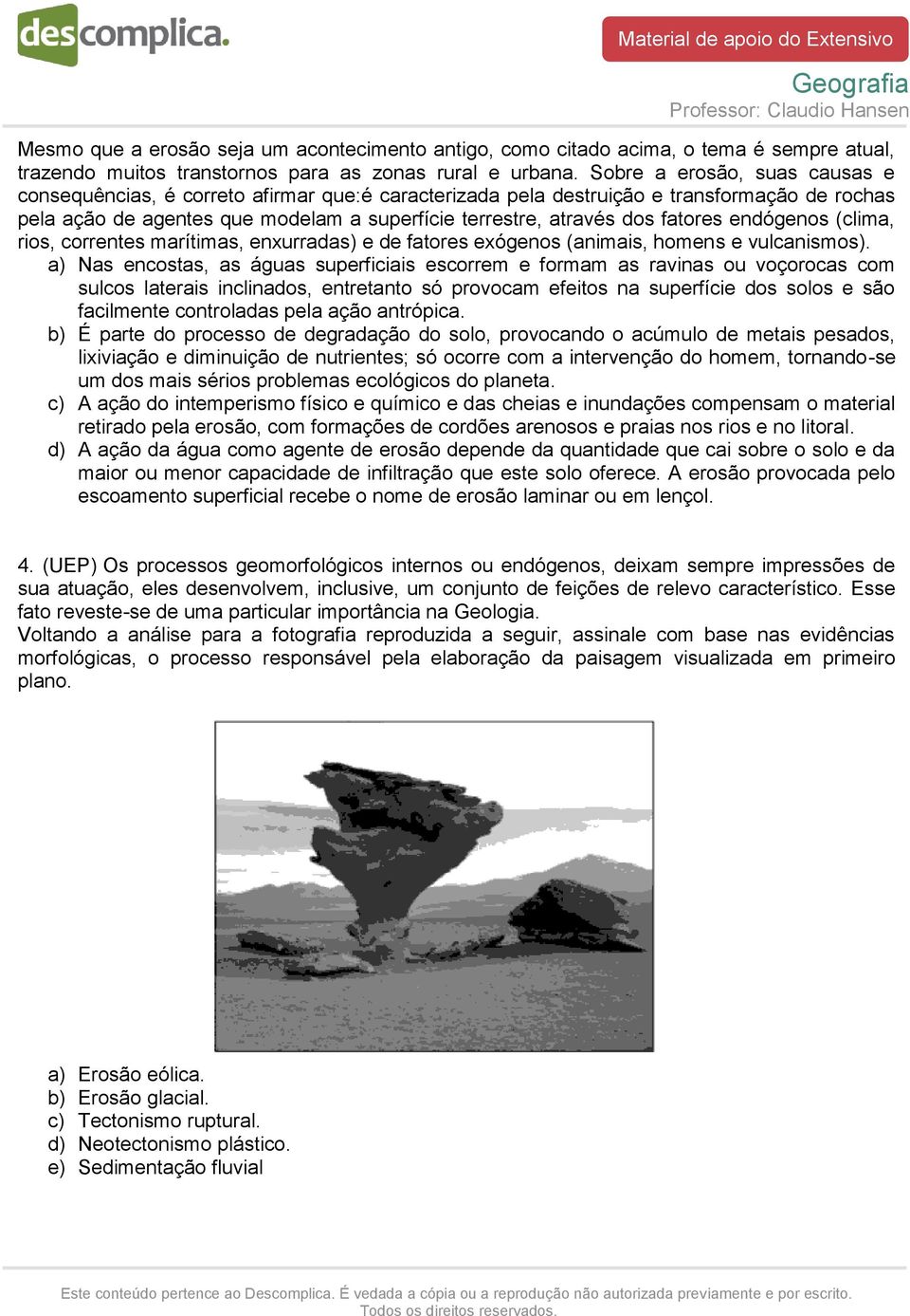 fatores endógenos (clima, rios, correntes marítimas, enxurradas) e de fatores exógenos (animais, homens e vulcanismos).