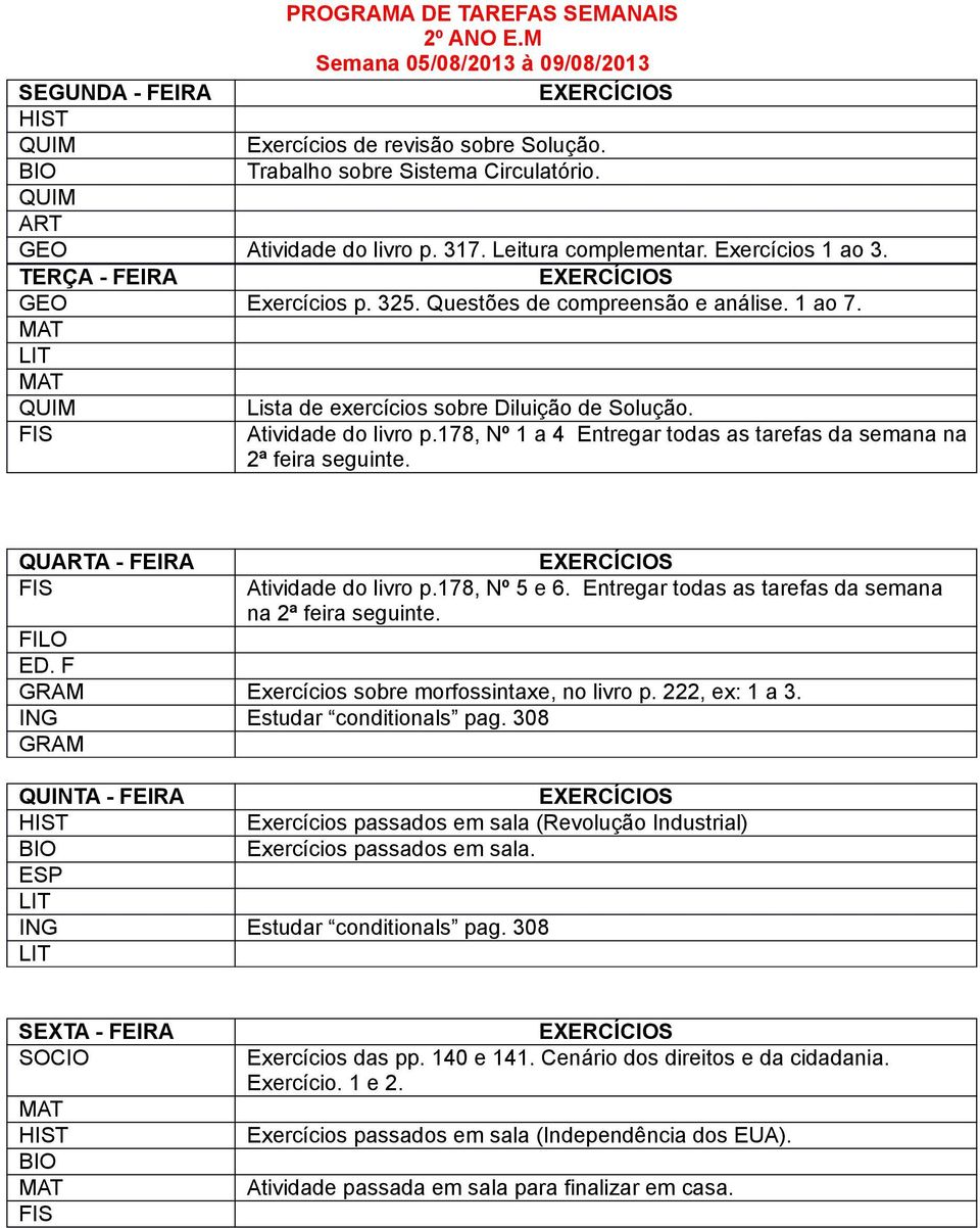 QUA - FEIRA Atividade do livro p.178, Nº 5 e 6. Entregar todas as tarefas da semana na 2ª feira seguinte. GRAM Exercícios sobre morfossintaxe, no livro p. 222, ex: 1 a 3. Estudar conditionals pag.