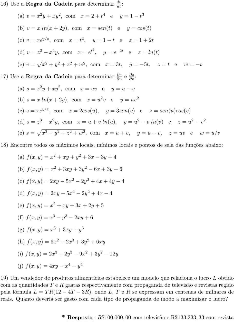 x = uv e y = u v (b) s = x ln(x + 2y), com x = u 2 v e y = uv 2 (c) s = xe y/z, com x = 2cos(u), y = 3sen(v) e z = sen(u)cos(v) (d) s = z 3 x 2 y, com x = u + v ln(u), y = u 2 v ln(v) e z = u 2 v 2