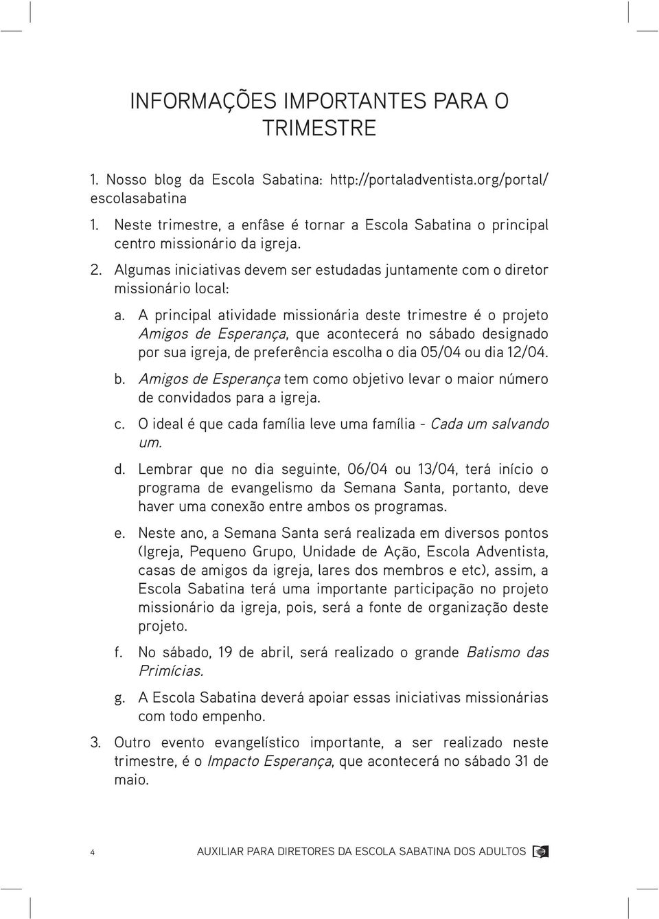 A principal atividade missionária deste trimestre é o projeto Amigos de Esperança, que acontecerá no sábado designado por sua igreja, de preferência escolha o dia 05/04 ou dia 12/04. b.