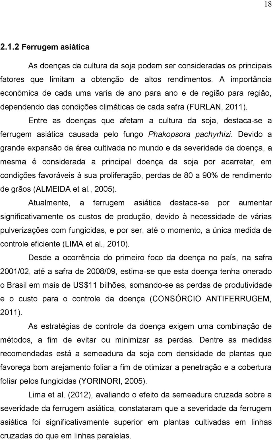 Entre as doenças que afetam a cultura da soja, destaca-se a ferrugem asiática causada pelo fungo Phakopsora pachyrhizi.