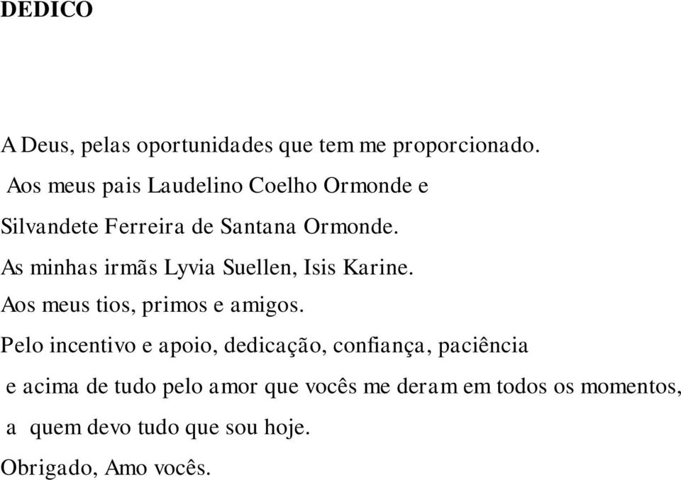 As minhas irmãs Lyvia Suellen, Isis Karine. Aos meus tios, primos e amigos.