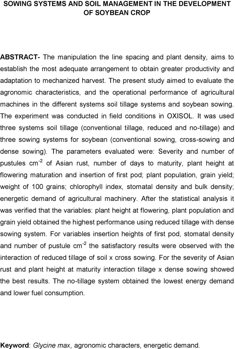 The present study aimed to evaluate the agronomic characteristics, and the operational performance of agricultural machines in the different systems soil tillage systems and soybean sowing.