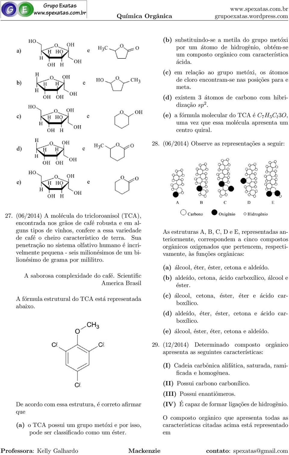 (e) a fórmula molecular do TCA é C 7 H 5 C l 3O, uma vez que essa molécula apresenta um centro quiral. 28. (06/2014) Observe as representações a seguir: 27.