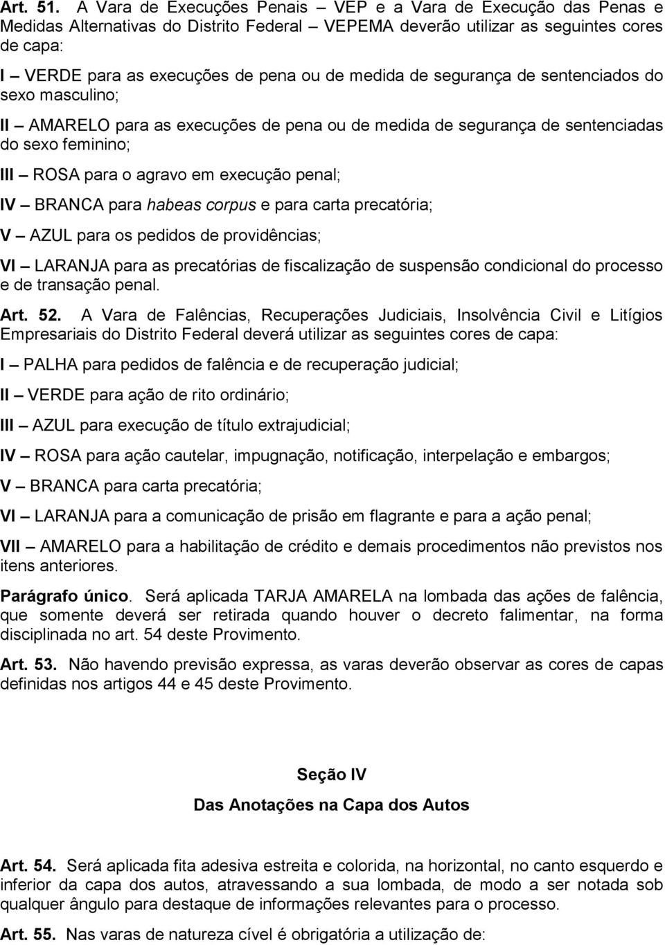 medida de segurança de sentenciados do sexo masculino; II AMARELO para as execuções de pena ou de medida de segurança de sentenciadas do sexo feminino; III ROSA para o agravo em execução penal; IV