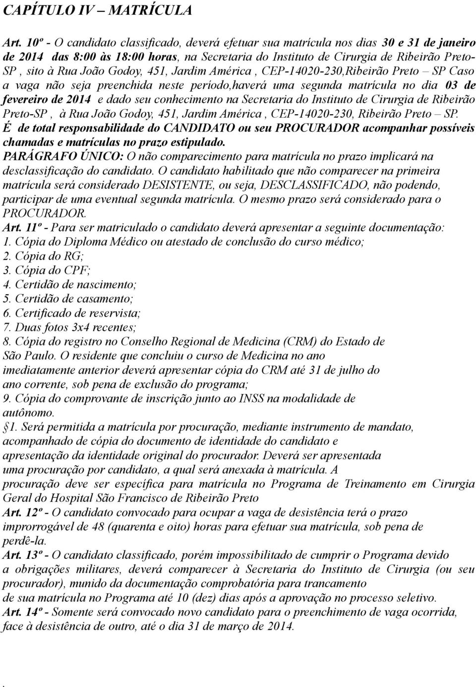 Godoy, 451, Jardim América, CEP-14020-230,Ribeirão Preto SP Caso a vaga não seja preenchida neste período,haverá uma segunda matrícula no dia 03 de fevereiro de 2014 e dado seu conhecimento na