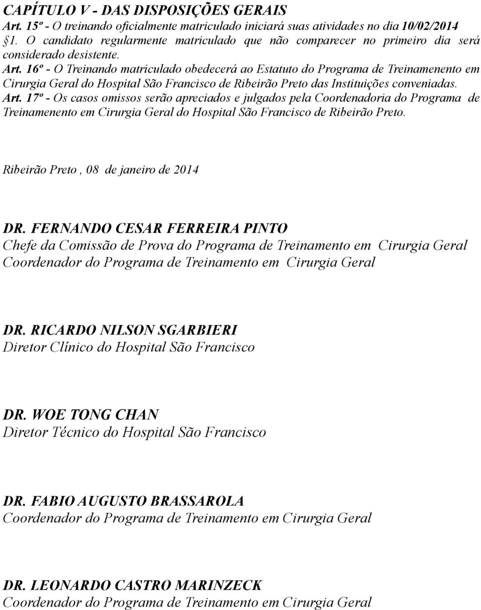 16º - O Treinando matriculado obedecerá ao Estatuto do Programa de Treinamenento em Cirurgia Geral do Hospital São Francisco de Ribeirão Preto das Instituições conveniadas. Art.