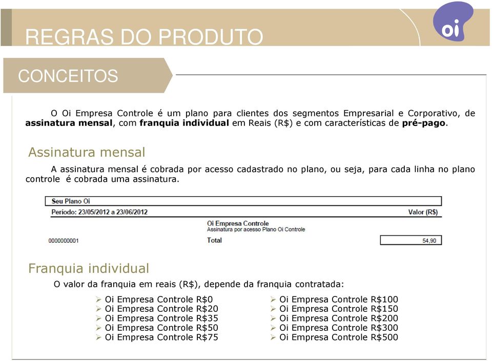 Assinatura mensal A assinatura mensal é cobrada por acesso cadastrado no plano, ou seja, para cada linha no plano controle é cobrada uma assinatura.