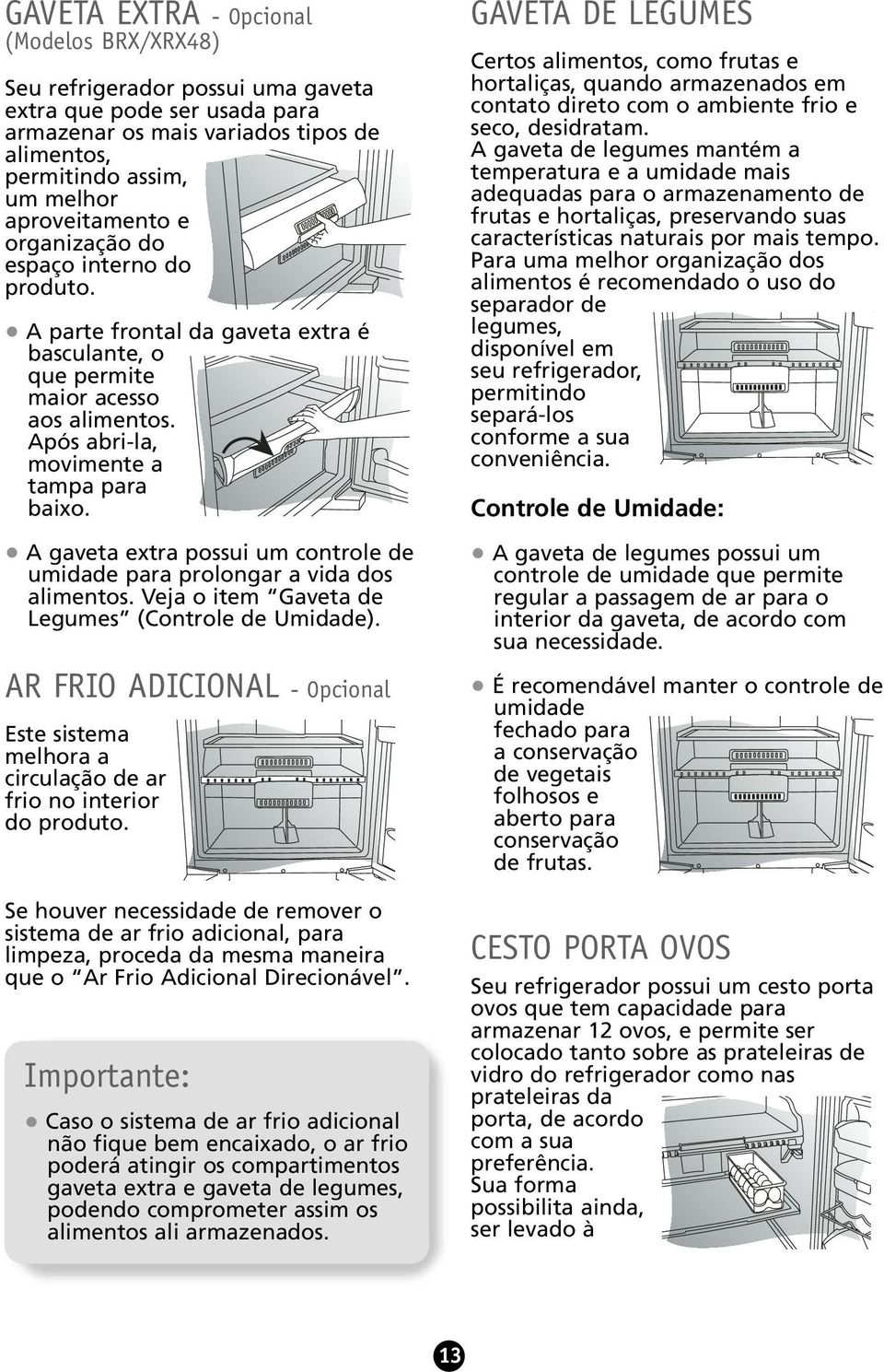 A gaveta extra possui um controle de umidade para prolongar a vida dos alimentos. Veja o item Gaveta de Legumes (Controle de Umidade).