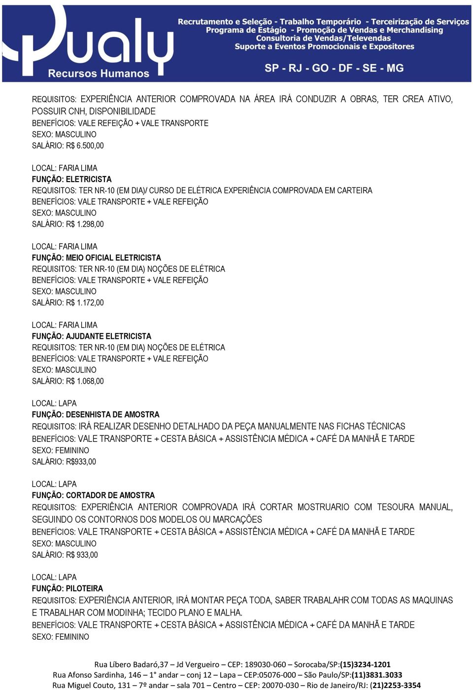 298,00 LOCAL: FARIA LIMA FUNÇÃO: MEIO OFICIAL ELETRICISTA REQUISITOS: TER NR-10 (EM DIA) NOÇÕES DE ELÉTRICA BENEFÍCIOS: VALE TRANSPORTE + VALE REFEIÇÃO SALÁRIO: R$ 1.