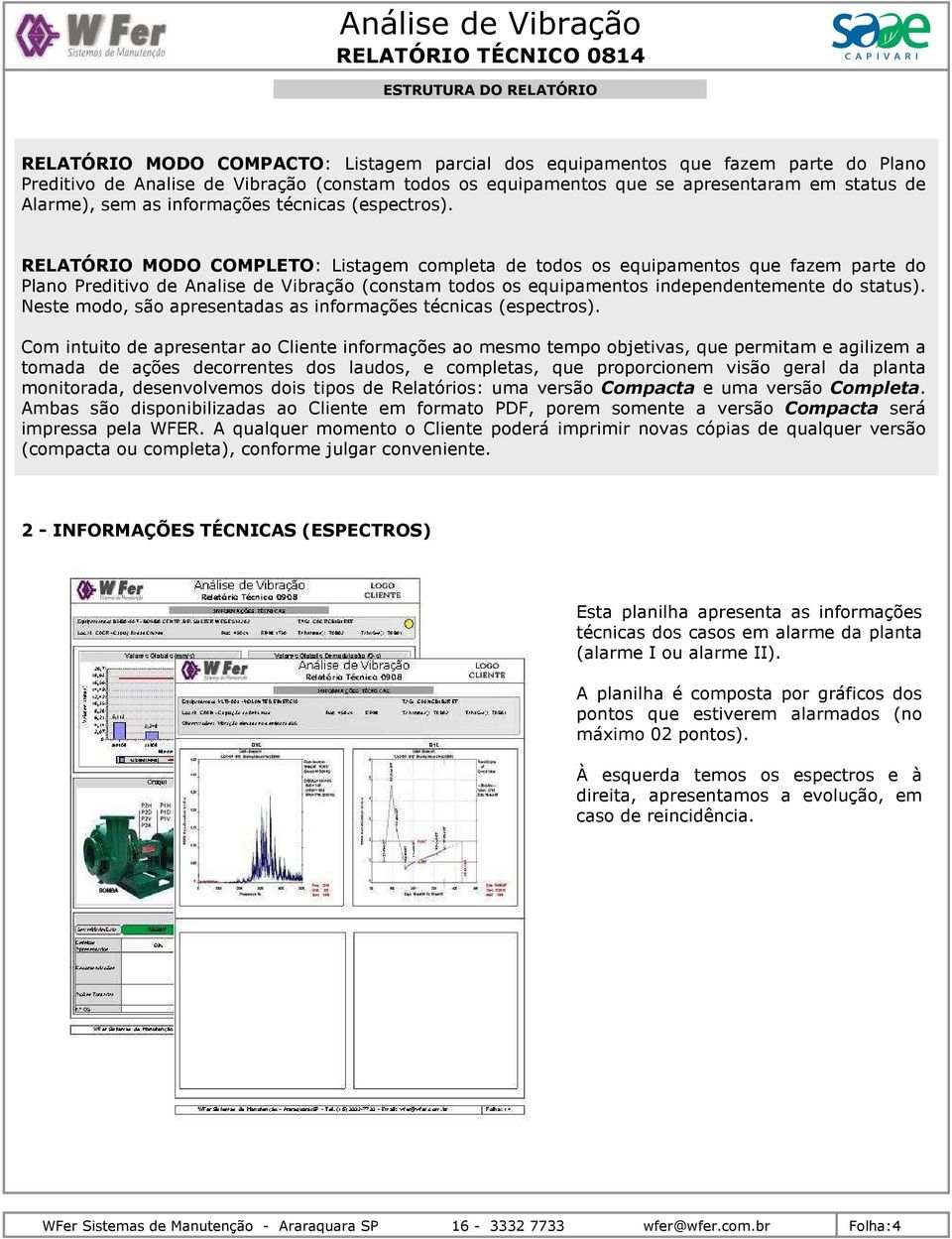 RELATÓRIO MODO COMPLETO: Listagem completa de todos os equipamentos que fazem parte do Plano Preditivo de Analise de Vibração (constam todos os equipamentos independentemente do status).