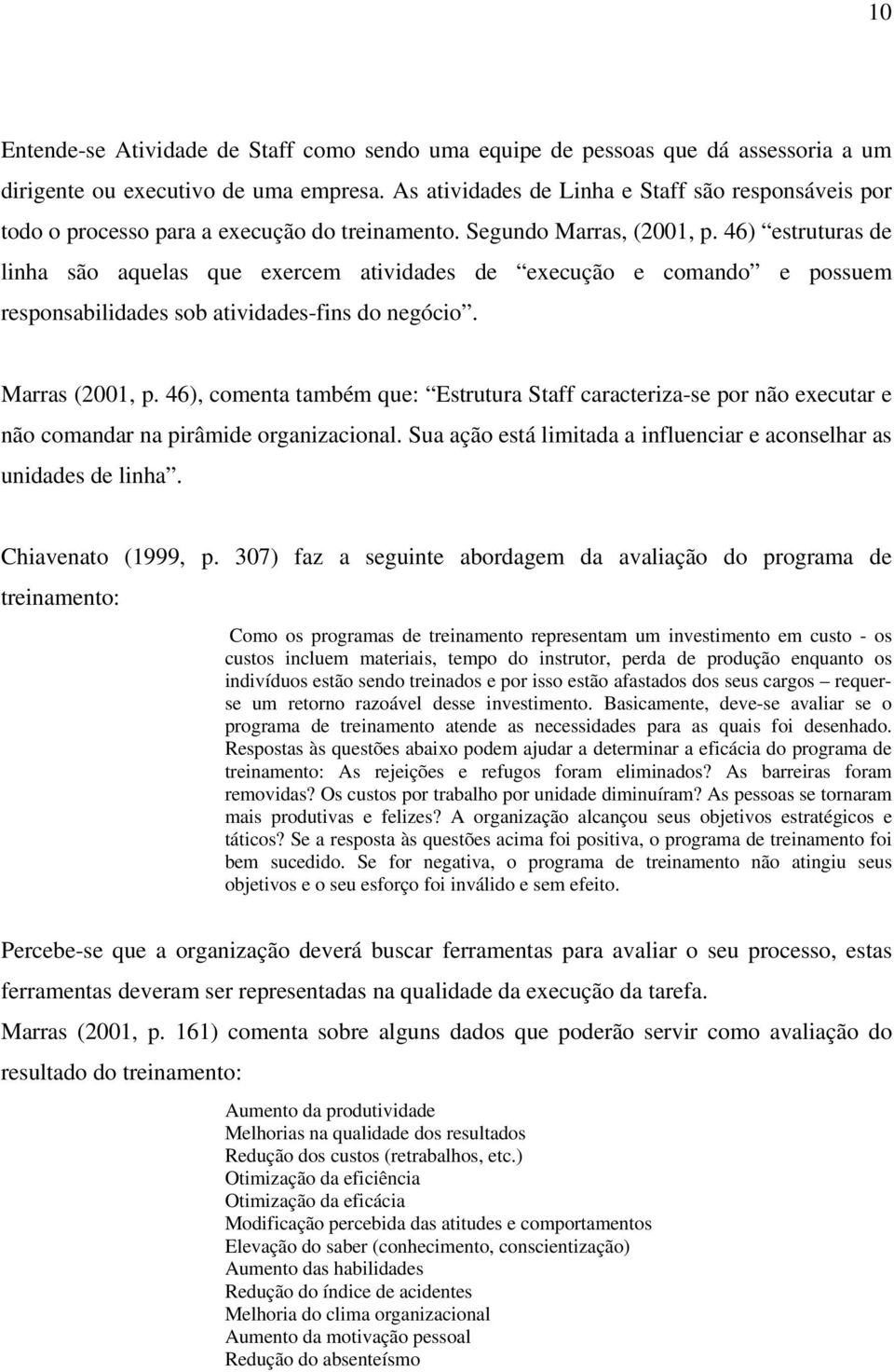 46) estruturas de linha são aquelas que exercem atividades de execução e comando e possuem responsabilidades sob atividades-fins do negócio. Marras (2001, p.