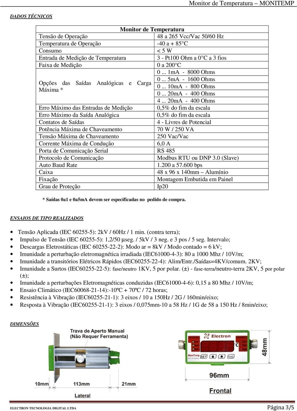 .. 20mA - 400 Ohms Erro Máximo das Entradas de Medição 0,5% do fim da escala Erro Máximo da Saída Analógica 0,5% do fim da escala Contatos de Saídas 4 - Livres de Potencial Potência Máxima de