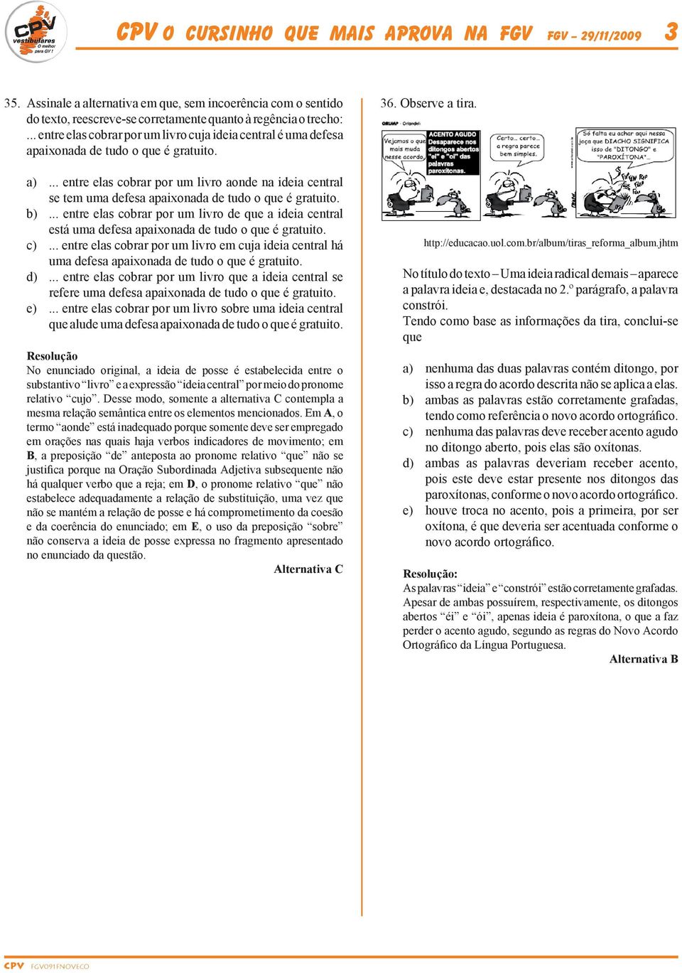 .. entre elas cobrar por um livro aonde na ideia central se tem uma defesa apaixonada de tudo o que é gratuito. b).