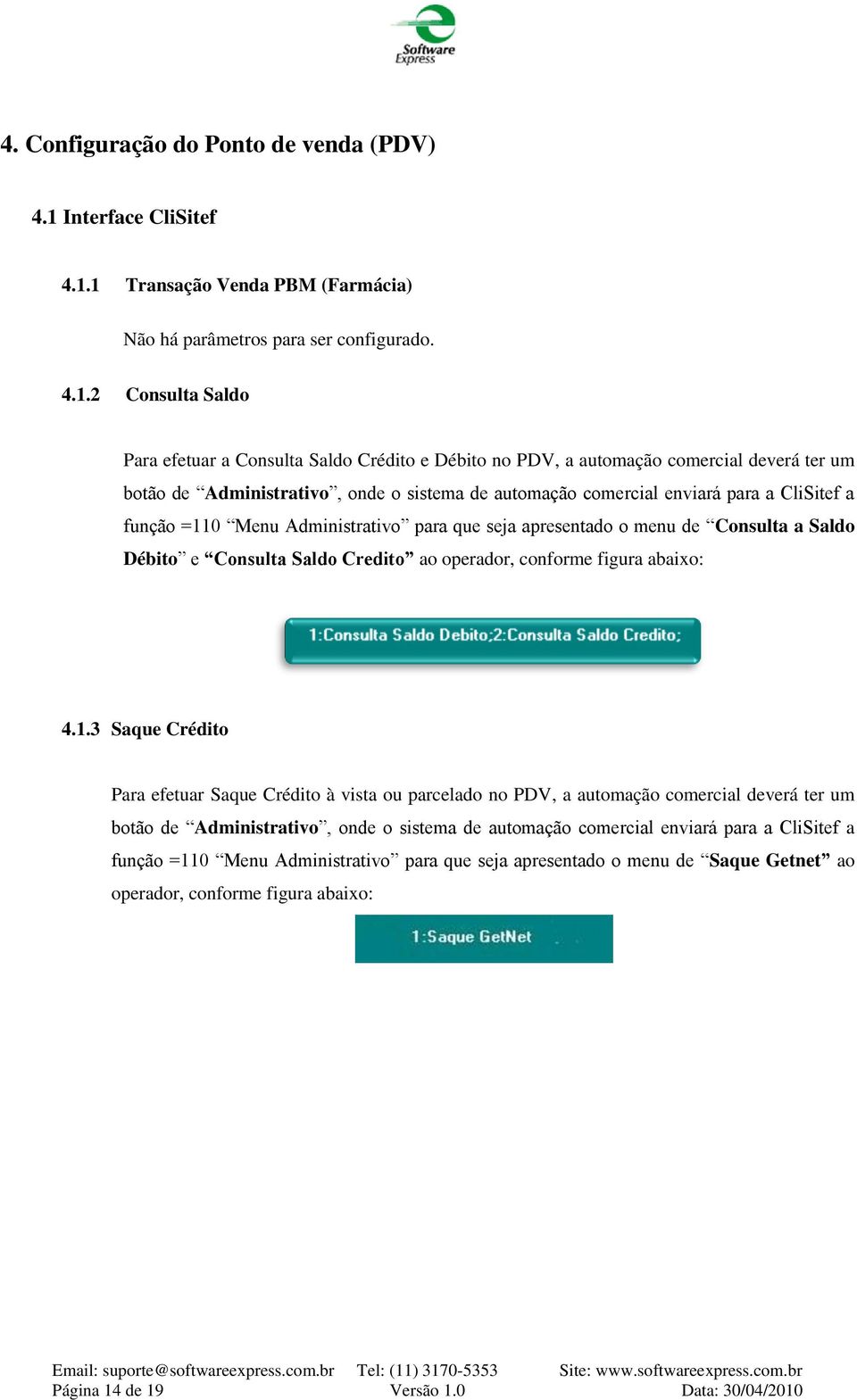 1 Transação Venda PBM (Farmácia) Não há parâmetros para ser configurado. 4.1.2 Consulta Saldo Para efetuar a Consulta Saldo Crédito e Débito no PDV, a automação comercial deverá ter um botão de