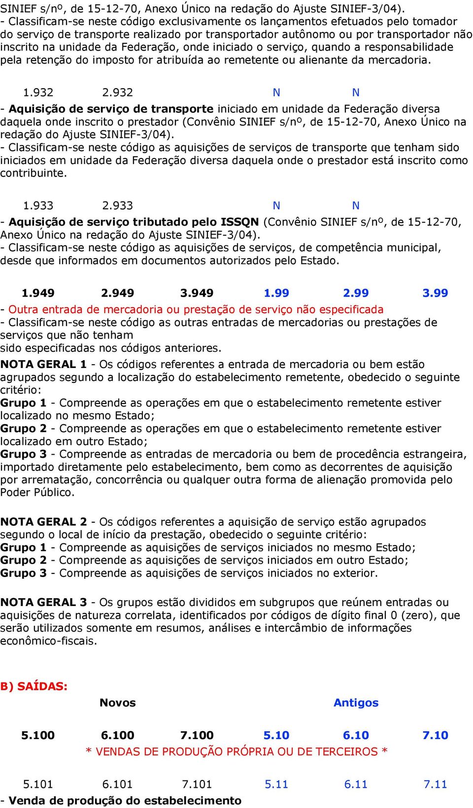 da mercadoria 1932 2932 N N - Aquisição de serviço de transporte iniciado em unidade da Federação diversa daquela onde inscrito o prestador (Convênio SINIEF s/nº, de 15-12-70, Anexo Único na redação