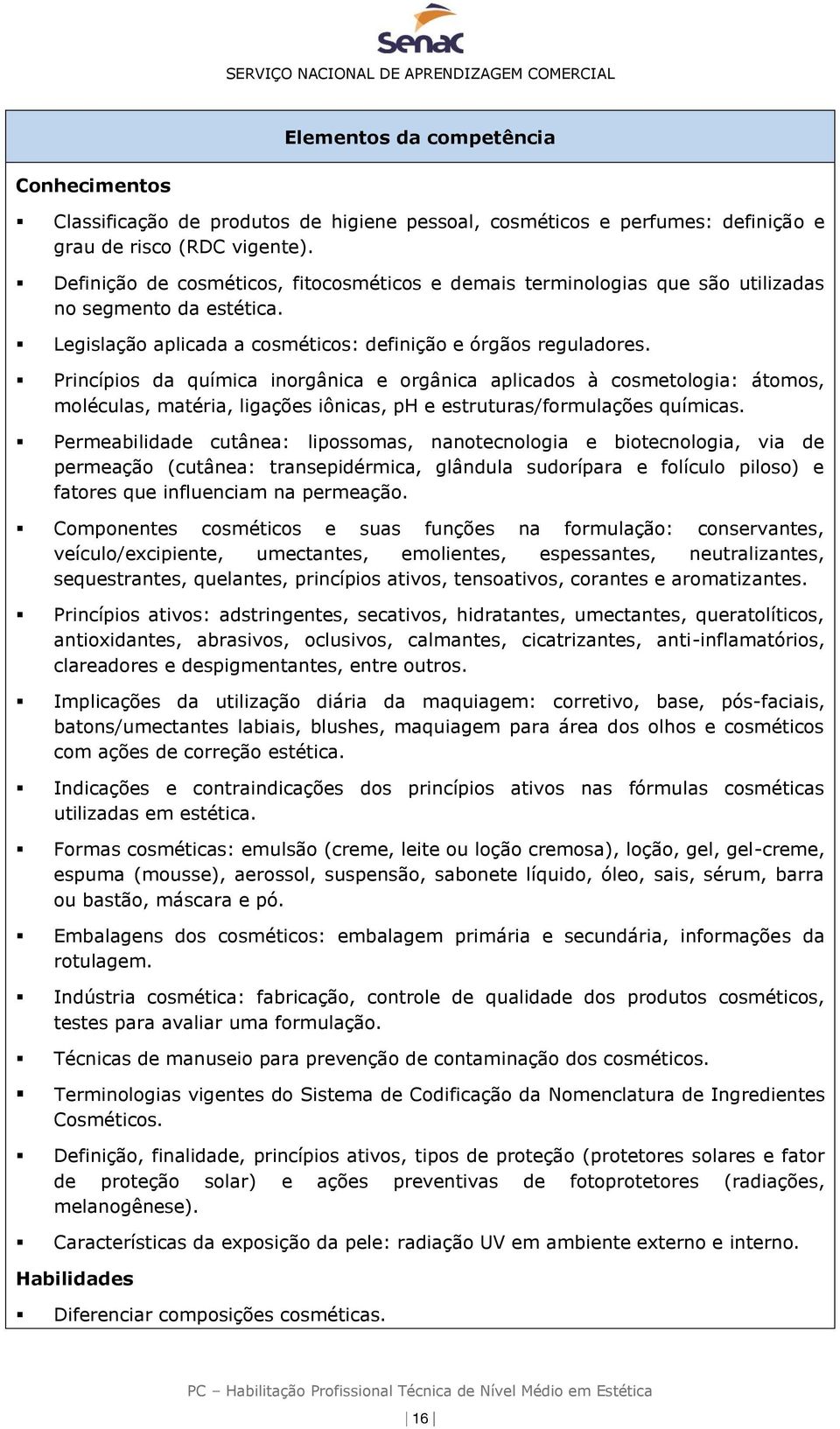 Princípios da química inorgânica e orgânica aplicados à cosmetologia: átomos, moléculas, matéria, ligações iônicas, ph e estruturas/formulações químicas.