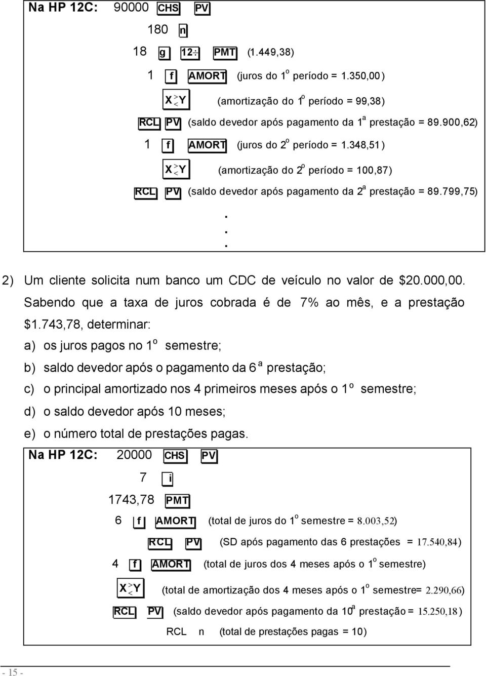 .. 2) Um cliente solicita num banco um CDC de veículo no valor de $20.000,00. Sabendo que a taxa de juros cobrada é de 7% ao mês, e a prestação $1.