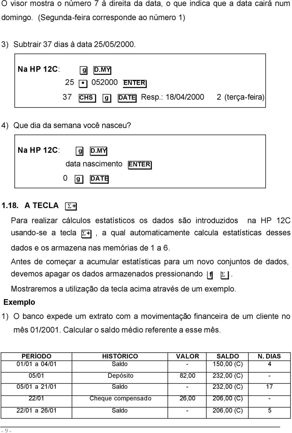 04/2000 2 (terça-feira) 4) Que dia da semana você nasceu? g D.MY data nascimento ENTER 0 g DATE 1.18.