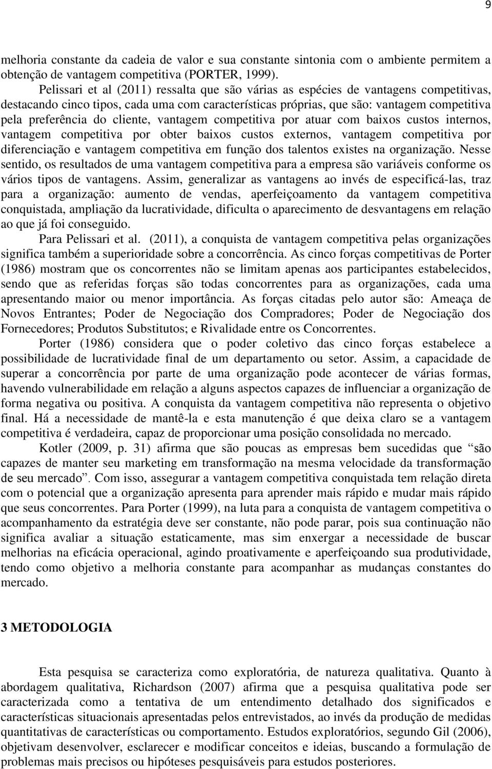 cliente, vantagem competitiva por atuar com baixos custos internos, vantagem competitiva por obter baixos custos externos, vantagem competitiva por diferenciação e vantagem competitiva em função dos