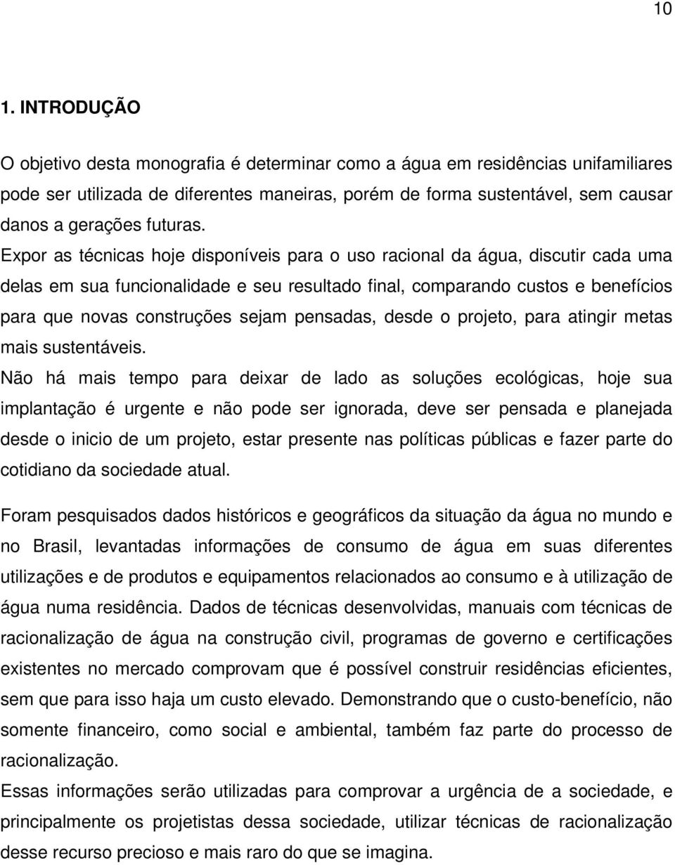 Expor as técnicas hoje disponíveis para o uso racional da água, discutir cada uma delas em sua funcionalidade e seu resultado final, comparando custos e benefícios para que novas construções sejam