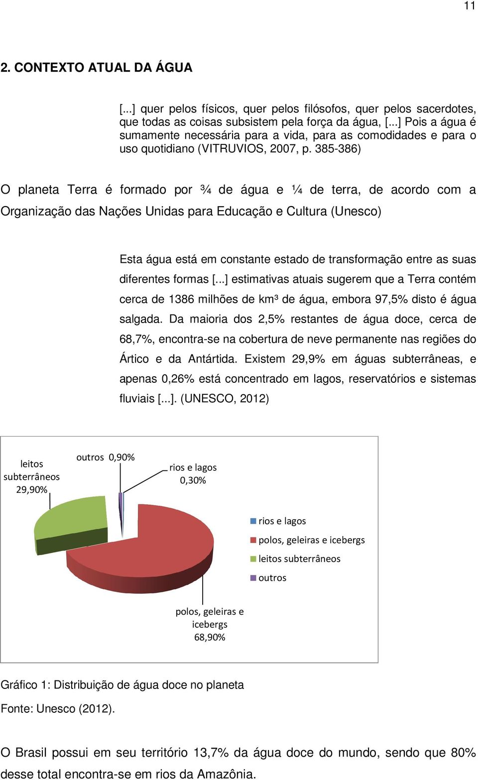 385-386) O planeta Terra é formado por ¾ de água e ¼ de terra, de acordo com a Organização das Nações Unidas para Educação e Cultura (Unesco) Esta água está em constante estado de transformação entre