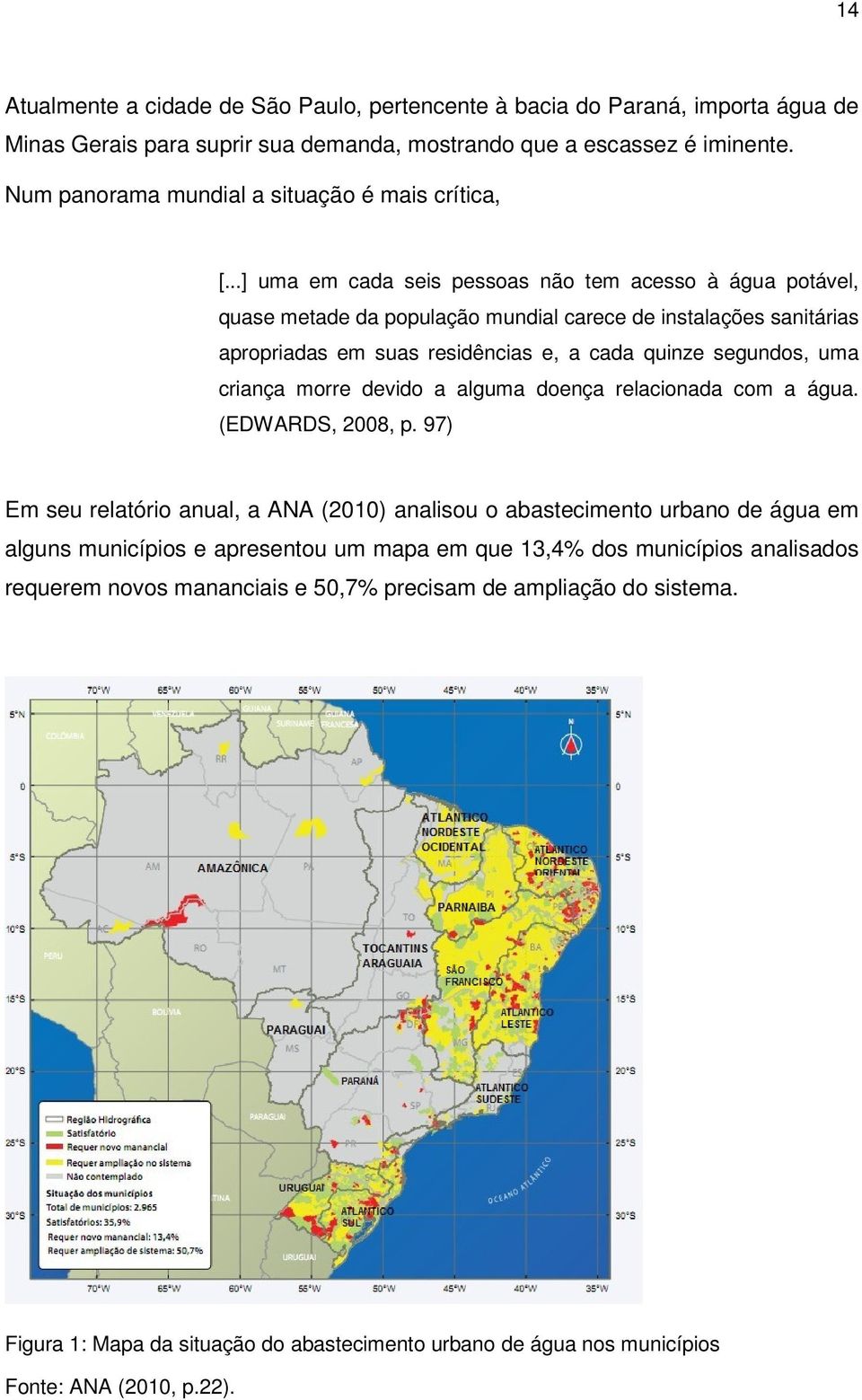 ..] uma em cada seis pessoas não tem acesso à água potável, quase metade da população mundial carece de instalações sanitárias apropriadas em suas residências e, a cada quinze segundos, uma criança