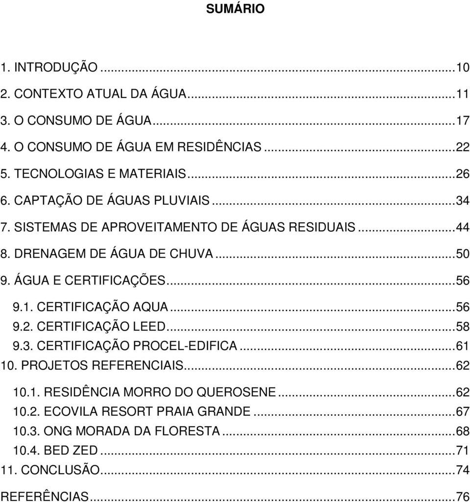 .. 56 9.1. CERTIFICAÇÃO AQUA... 56 9.2. CERTIFICAÇÃO LEED... 58 9.3. CERTIFICAÇÃO PROCEL-EDIFICA... 61 10. PROJETOS REFERENCIAIS... 62 10.1. RESIDÊNCIA MORRO DO QUEROSENE.