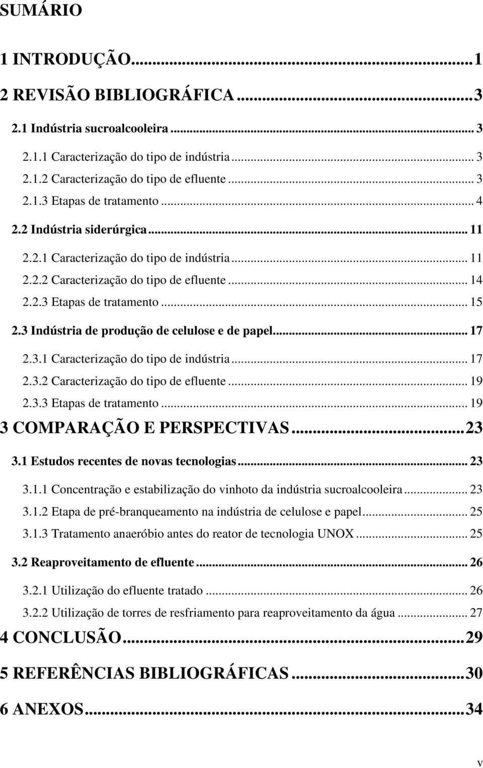 3 Indústria de produção de celulose e de papel... 17 2.3.1 Caracterização do tipo de indústria... 17 2.3.2 Caracterização do tipo de efluente... 19 2.3.3 Etapas de tratamento.